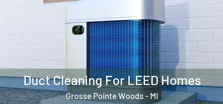  Duct Cleaning For LEED Homes Grosse Pointe Woods - MI
