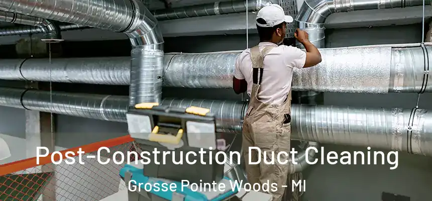  Post-Construction Duct Cleaning Grosse Pointe Woods - MI